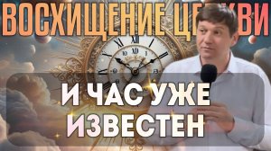 4. Восхищение церкви (и час уже известен).