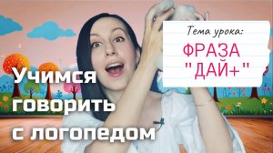 Запуск речи для детей от 1 года до 3 лет: УЧИМСЯ ГОВОРИТЬ фразу "Дай + ..... " / Логопед