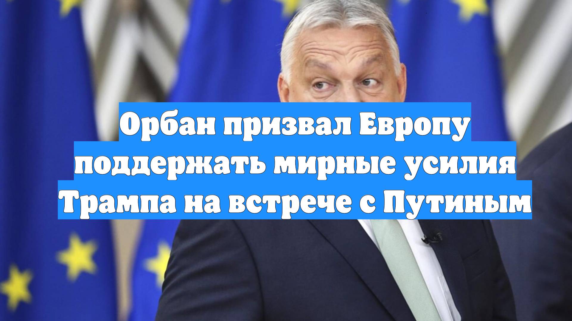 Орбан призвал Европу поддержать мирные усилия Трампа на встрече с Путиным