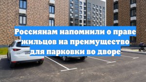Россиянам напомнили о праве жильцов на преимущество для парковки во дворе