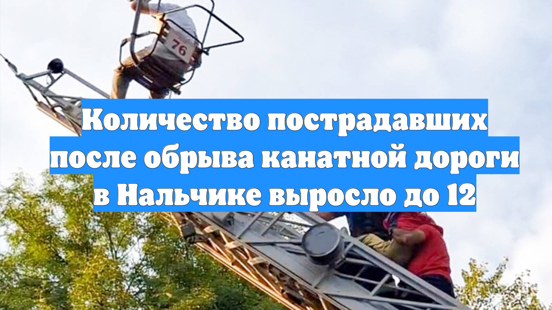 Количество пострадавших после обрыва канатной дороги в Нальчике выросло до 12 смотреть онлайн