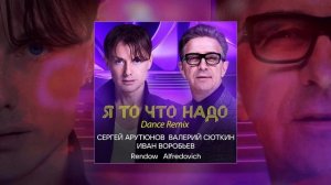 Сергей Арутюнов, Валерий Сюткин, Иван Воробьев, Rendow, Alfredovich - Я то что надо Dance Remix
