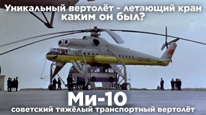 Уникальный советский «длинноногий» тяжёлый вертолёт -  летающий кран Ми-10