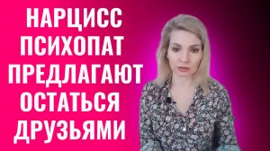 Нарцисс, психопат предлагает остаться друзьями