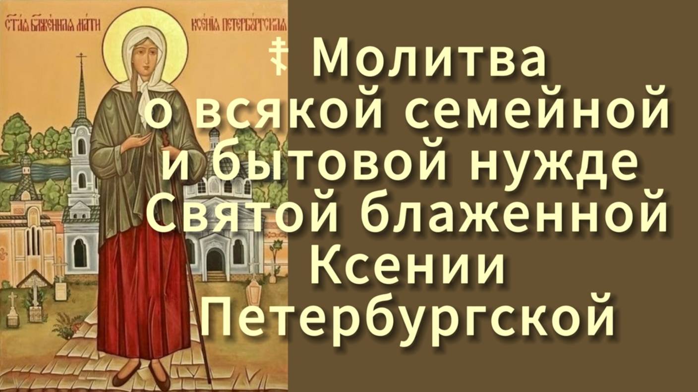 ☦ Молитва о всякой семейной и бытовой нужде Святой блаженной Ксении Петербургской. смотреть онлайн