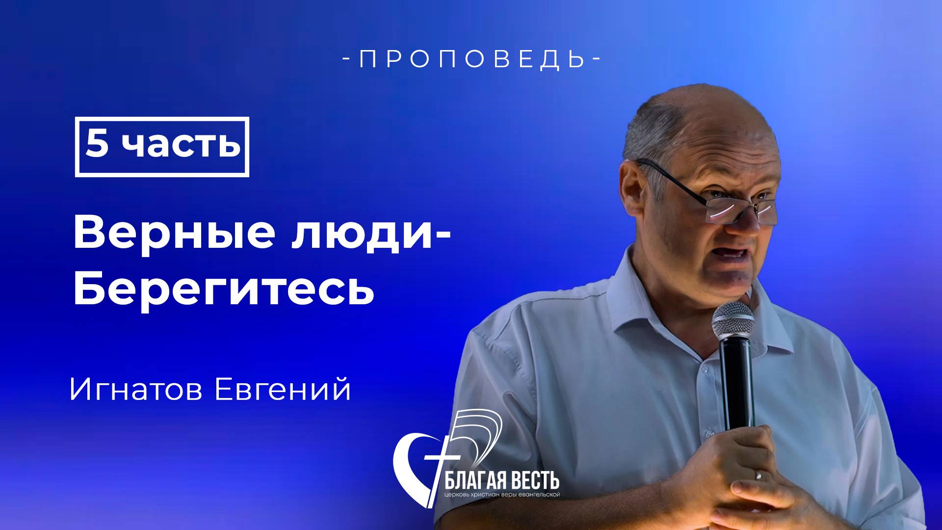 Проповедь. Верные люди- Берегитесь 5-часть. Игнатов Евгений.