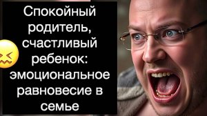 Спокойный родитель, счастливый ребенок: эмоциональное равновесие в семье