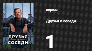 Друзья и соседи 1 серия «Вот что бывает» (сериал, 2025)