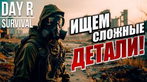 ИЩЕМ СЛОЖНЫЕ ДЕТАЛИ! | Day R Survival / День Р | #27