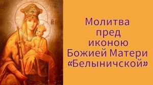 Молитва перед иконою Божией Матери "Белыничской".