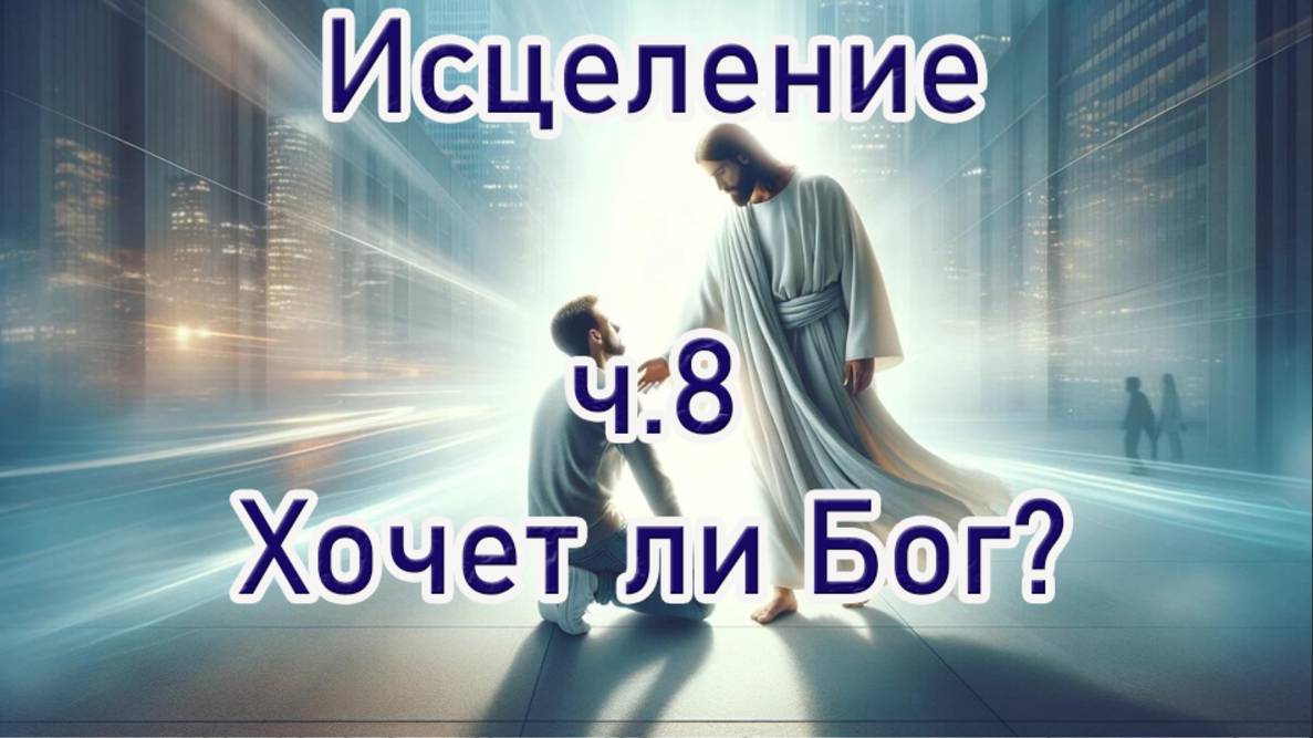 Исцеление ч.8 Хочет ли Бог?