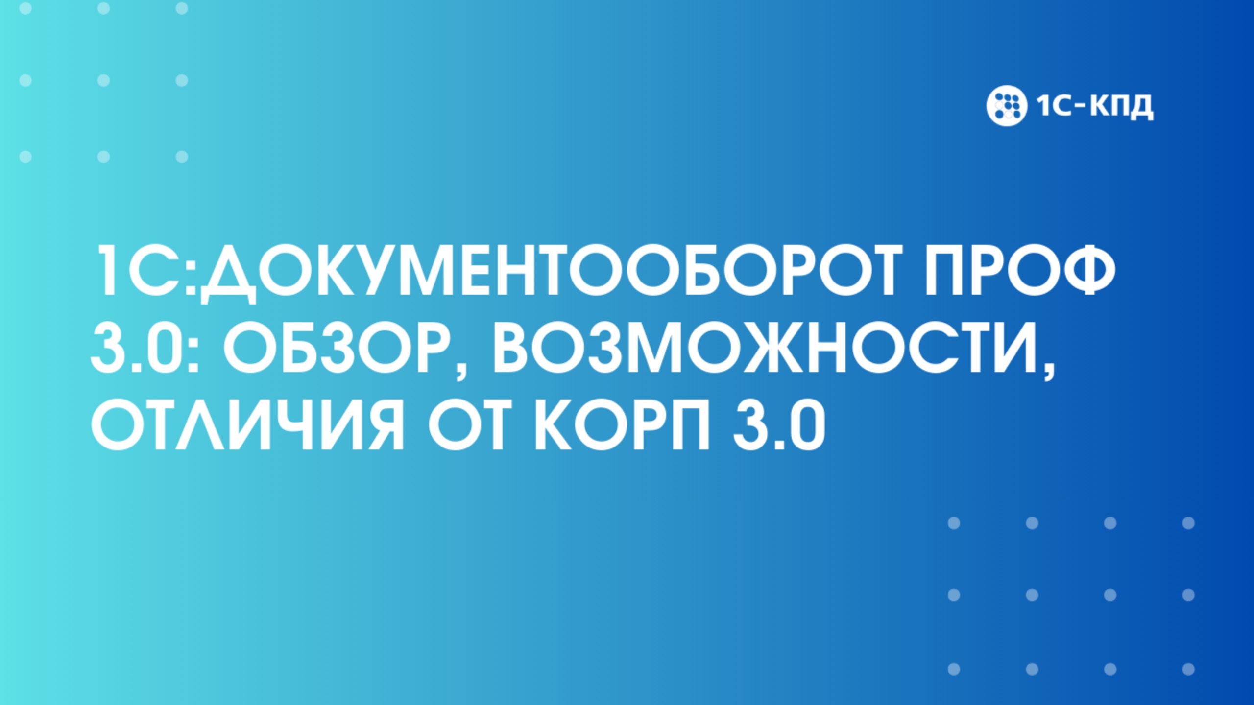 Вебинар: 1С:Документооборот ПРОФ 3.0: обзор, возможности, отличия от КОРП 3.0