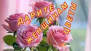 ДАРИТЕ ЖЕНЩИНАМ ЦВЕТЫ!