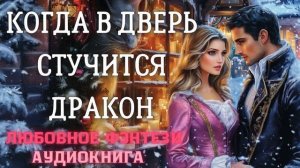 АУДИОКНИГА ЛЮБОВНОЕ ФЭНТЕЗИ: КОГДА В ДВЕРЬ СТУЧИТСЯ ДРАКОН СЛУШАТЬ