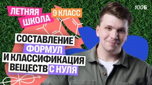 Составление формул и классификация веществ | Летняя школа для 9 класса | Вадим Едемский | 100Б