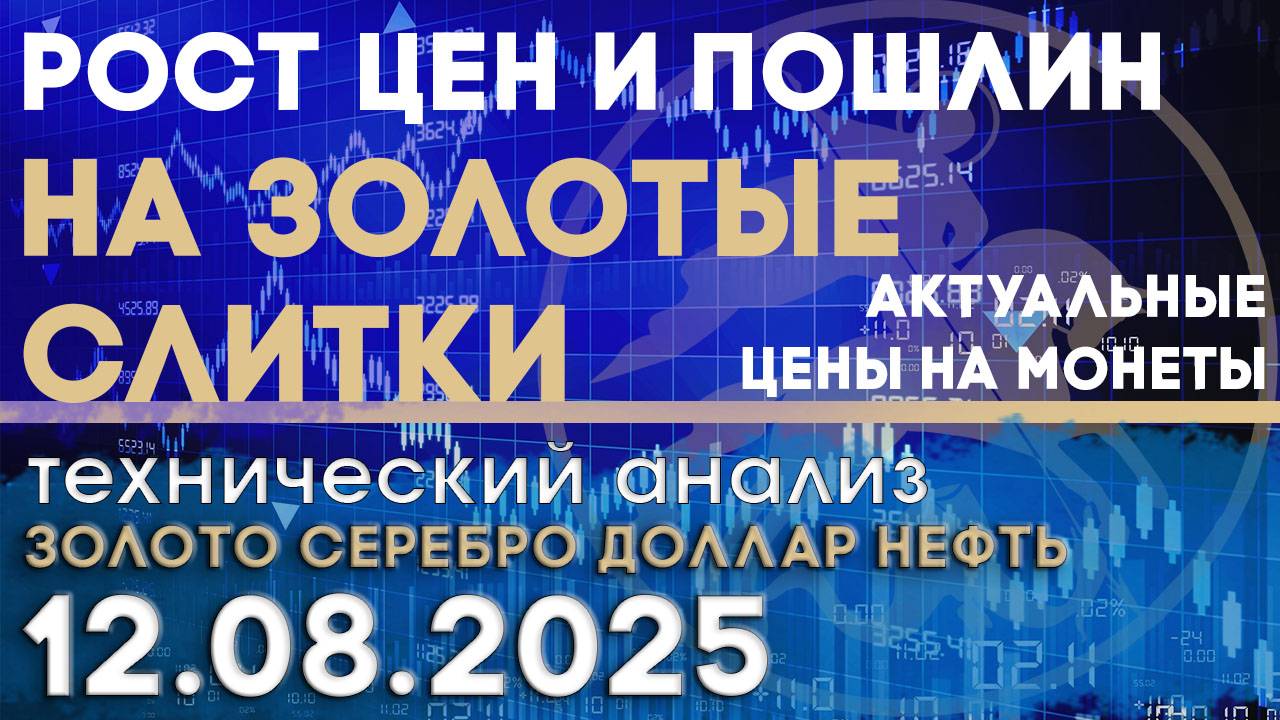 Рост цен и пошлин на золотые слитки. Анализ рынка золота, серебра, нефти, доллара 12.08.2025 г смотреть онлайн