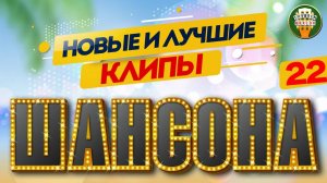 НОВЫЕ И ЛУЧШИЕ КЛИПЫ ШАНСОНА ✬ САМЫЕ ДУШЕВНЫЕ ВИДЕО ХИТЫ ✬ 22 ✬