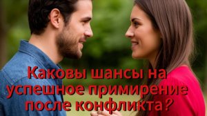 Каковы шансы на удачное примирение после конфликта?
