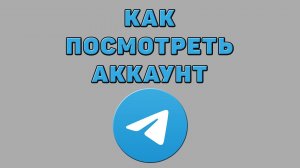 Как посмотреть аккаунт в Телеграмме