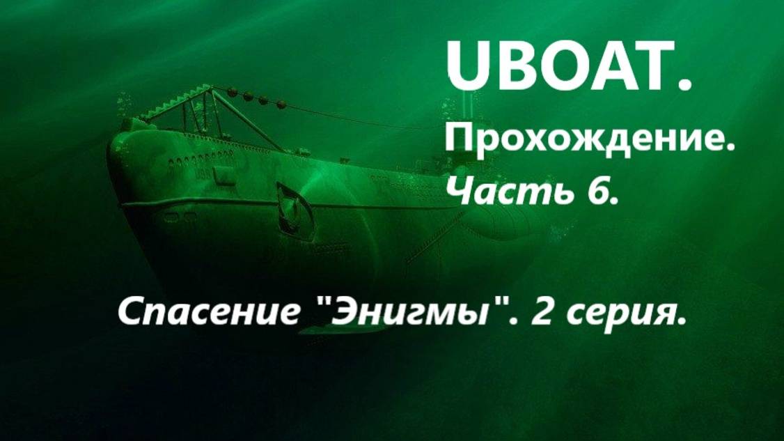 UBOAT. Прохождение. Чaсть 6. Спaсение "Энигмы". 2 серия.