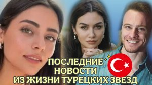ПОСЛЕДНИЕ НОВОСТИ ИЗ ЖИЗНИ ТУРЕЦКИХ ЗВЁЗД /КЕРЕМ БЮРСИН, БИРДЖЕ АКАЛАЙ, и др