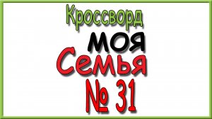 Ответы на кроссворд Моя Семья номер 31 за 2025 год.