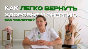 Как легко вернуть ЗДОРОВЬЕ и ЭНЕРГИЮ без таблеток?