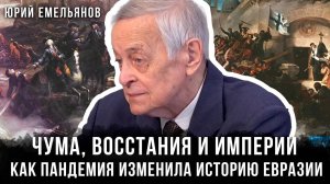 Юрий Емельянов | Чума, восстания и империи: как пандемия изменила историю Евразии