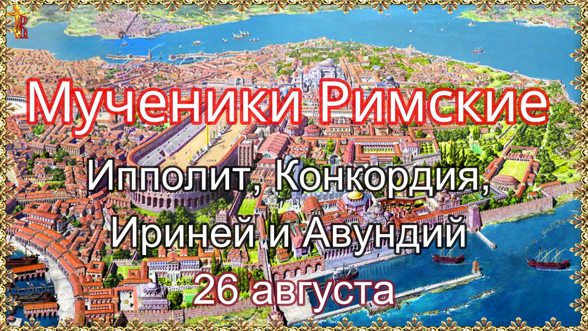 Мученики Римские Ипполит, Конкордия, Ириней и Авундий 26 августа смотреть онлайн