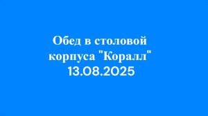 13.08.2025 Обед в зале столовой корпуса Коралл, 2 эт.