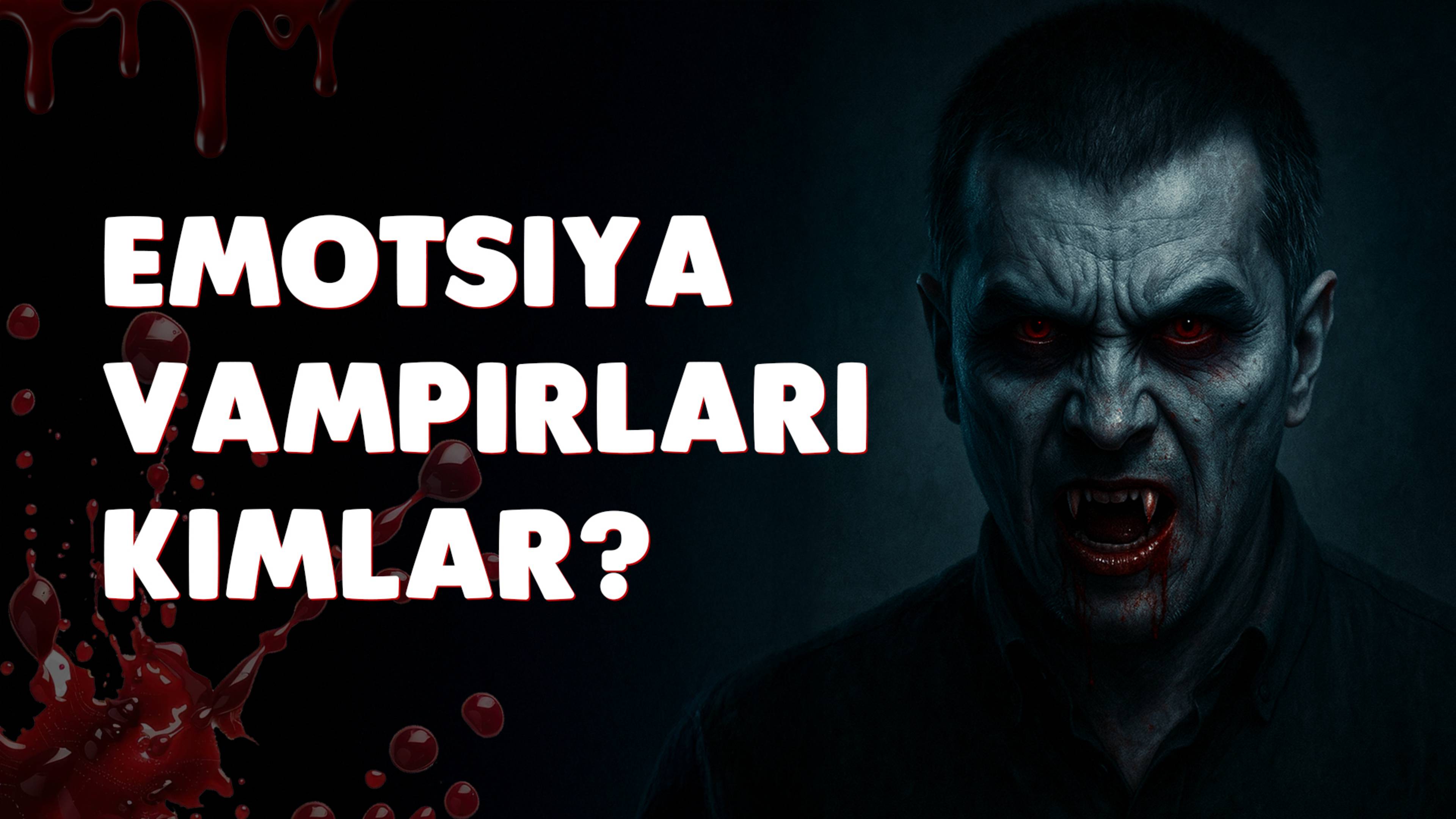 EMOTSIYA VAMPIRLARI KIMLAR? | SIZNI O'SHA TANISHINGIZ HAQIDA
