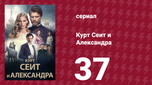 Курт Сеит и Александра 37 серия (сериал, 2014)
