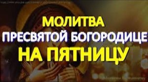 Спасительная молитва Пресвятой Богородице на пятницу.  Обязательно послушайте сегодня эту молитву