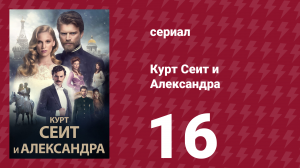 Курт Сеит и Александра 16 серия (сериал, 2014)