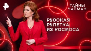 Русская рулетка из космоса — Тайны Чапман (13.08.2025)