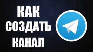 Как Создать Телеграмм Канал с нуля в 2025