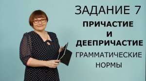 Задание 7. ГРАММАТИЧЕСКИЕ НОРМЫ ПРИЧАСТИЯ И ДЕЕПРИЧАСТИЯ . ЕГЭ Русский язык.
