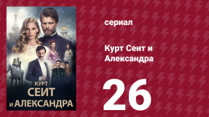 Курт Сеит и Александра 26 серия (сериал, 2014)