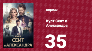 Курт Сеит и Александра 35 серия (сериал, 2014)