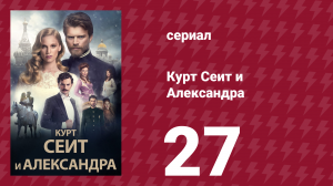 Курт Сеит и Александра 27 серия (сериал, 2014)
