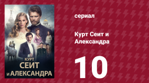 Курт Сеит и Александра 10 серия (сериал, 2014)