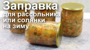 Заправка для РАССОЛЬНИКА или СОЛЯНКИ со свежими огурцами на зиму