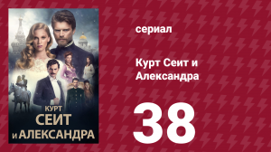 Курт Сеит и Александра 38 серия (сериал, 2014)