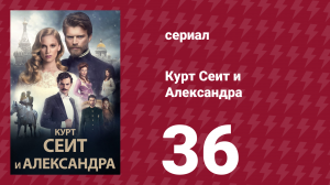 Курт Сеит и Александра 36 серия (сериал, 2014)