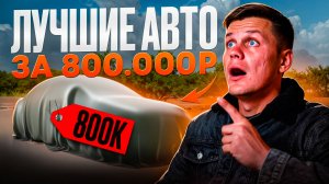 ТОП 5 АВТО за 800 тыс. рублей ЛУЧШИЕ АВТО