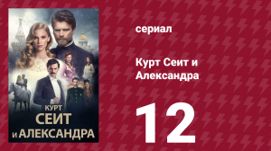 Курт Сеит и Александра 12 серия (сериал, 2014)