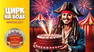 День рождения у пирата и семейные посиделки. Цирк на воде Мирандус