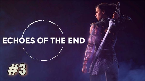 Прохождение Echoes of the End. Часть 3.