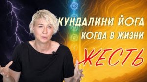 Кундалини йога. Когда в жизни ЖЕСТЬ