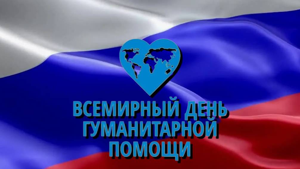 Всемирный день гуманитарной помощи смотреть онлайн